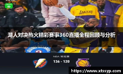 湖人对决热火精彩赛事360直播全程回顾与分析