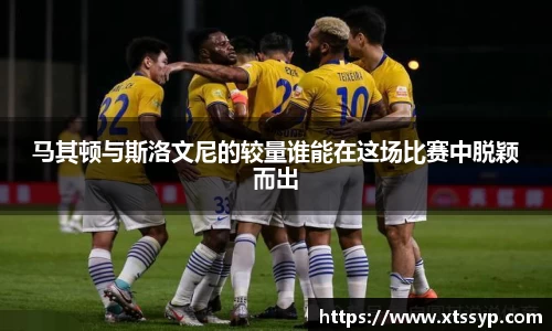 马其顿与斯洛文尼的较量谁能在这场比赛中脱颖而出